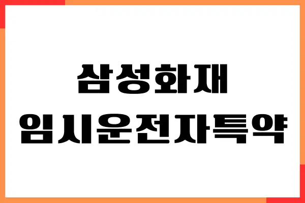 삼성화재 다이렉트 임시운전자특약, 보장 내용, 혜택