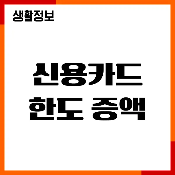 신용카드 한도 증액, 상향, 신용점수 영향, 주의사항