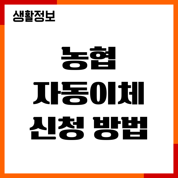 농협 자동이체 신청하는 방법, 해지 절차, 기간, 주의사항
