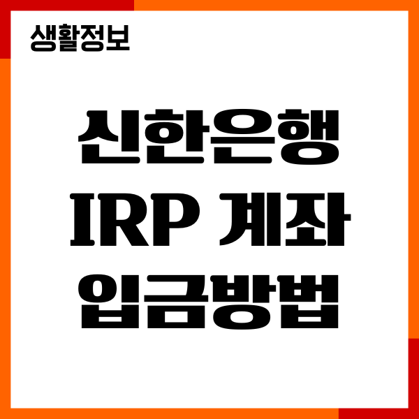 신한은행 IRP 계좌 입금방법, 출금, 해지 절차 안내