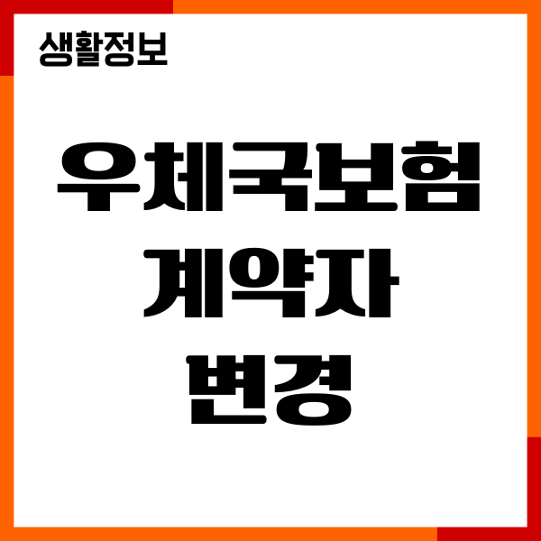 우체국보험 계약자 변경 위임장 작성방법, 절차, 기간