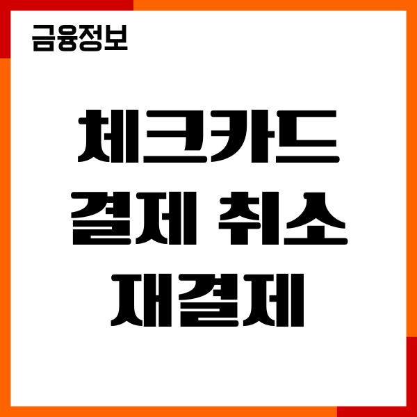 체크카드 결제취소 재결제, 환불 시간, 한도복원 총정리