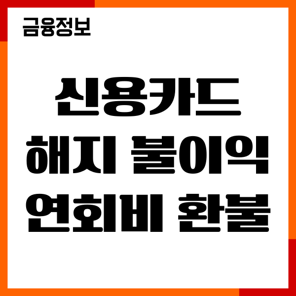 신용카드 해지 불이익 연회비 환불 영향, 신용점수 영향